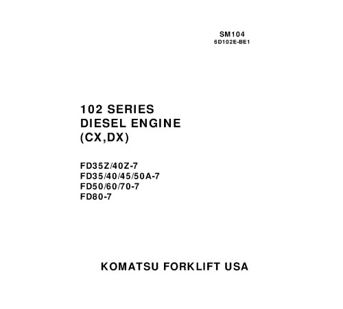 Komatsu 6D102-1, S6D102-1 Diesel Engines (Applicable to FD35..40Z-7; FD35..80-7 Forklift Trucks) Workshop Manual (6D102E-BE1_SM104) Komatsu 6D102-1, S6D102-1 Diesel Engines (Applicable to FD35..40Z-7; FD35..80-7 Forklift Trucks) Workshop Manual (6D102E-BE1_SM104)