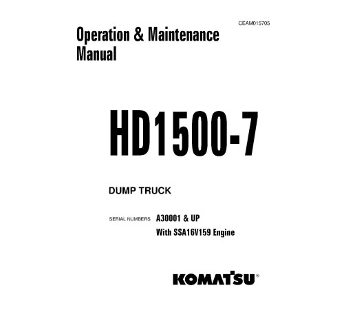 Komatsu HD1500-7 (SN from A30001) Rigid Dump Trucks with SSA16V159 engines (USA) Operate and Maintenance manual (CEAM015705) Komatsu HD1500-7 (SN from A30001) Rigid Dump Trucks with SSA16V159 engines (USA) Operate and Maintenance manual (CEAM015705)
