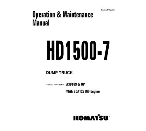 Komatsu HD1500-7 (SN from A30109) Rigid Dump Trucks with SDA12V160 Engines (USA) Operate and Maintenance manual (CEAM023003) Komatsu HD1500-7 (SN from A30109) Rigid Dump Trucks with SDA12V160 Engines (USA) Operate and Maintenance manual (CEAM023003)