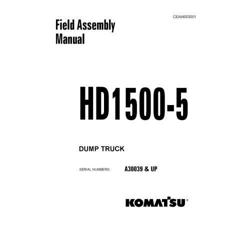 Komatsu HD1500-5 (SN from A30039) Rigid Dump Trucks (USA) Field Assembly Manual (CEAW003001) Komatsu HD1500-5 (SN from A30039) Rigid Dump Trucks (USA) Field Assembly Manual (CEAW003001)