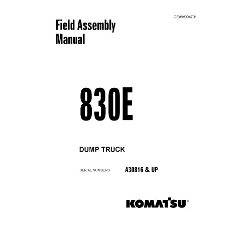 Komatsu 830E (SN from A30816) Electric Dump Trucks (USA) Field Assembly Manual (CEAW004701) Komatsu 830E (SN from A30816) Electric Dump Trucks (USA) Field Assembly Manual (CEAW004701)
