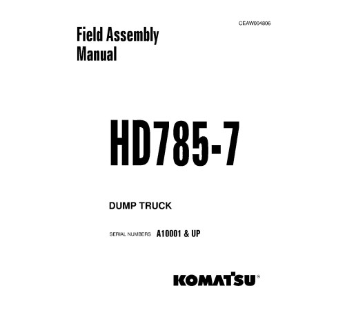 Komatsu HD785-7 (SN from A10001) Rigid Dump Trucks (USA) Field Assembly Manual (CEAW004806) Komatsu HD785-7 (SN from A10001) Rigid Dump Trucks (USA) Field Assembly Manual (CEAW004806)