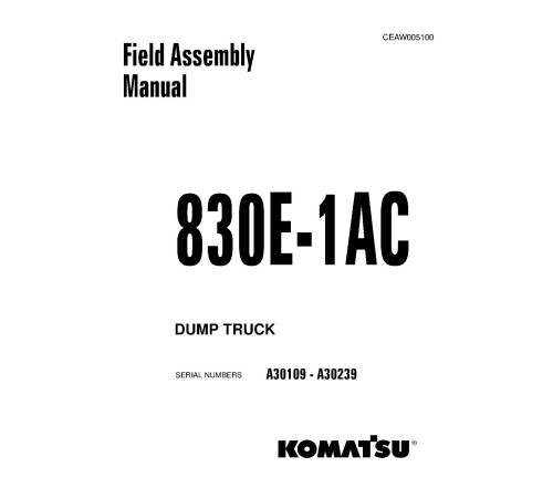 Komatsu 830E-1-AC (SN: A30109-30239) Electric Dump Trucks (USA) Field Assembly Manual (CEAW005100) Komatsu 830E-1-AC (SN: A30109-30239) Electric Dump Trucks (USA) Field Assembly Manual (CEAW005100)