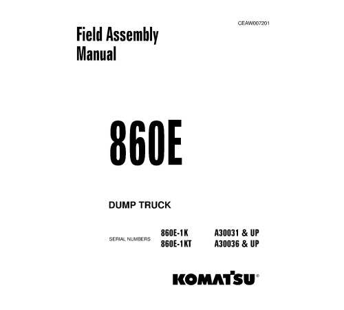 Komatsu 860E-1-K (SN from A30031) and 860E-1-KT (SN from A30036) Electric Dump Trucks (USA) Field Assembly Manual (CEAW007201) Komatsu 860E-1-K (SN from A30031) and 860E-1-KT (SN from A30036) Electric Dump Trucks (USA) Field Assembly Manual (CEAW007201)