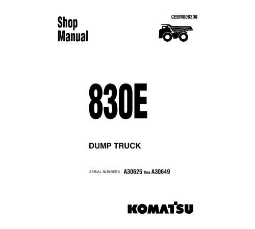 Komatsu 830E (SN: A30625-30649) Electric Dump Trucks (USA) Workshop Manual (CEBD006300) Komatsu 830E (SN: A30625-30649) Electric Dump Trucks (USA) Workshop Manual (CEBD006300)