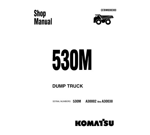 Komatsu 530M (SN: A30002-30038) Rigid Dump Trucks (USA) Workshop Manual (CEBD008300) Komatsu 530M (SN: A30002-30038) Rigid Dump Trucks (USA) Workshop Manual (CEBD008300)