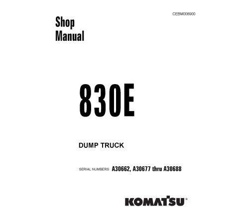 Komatsu 830E (SN: A30662, A30677-30688) Electric Dump Trucks (USA) Workshop Manual (CEBD008900) Komatsu 830E (SN: A30662, A30677-30688) Electric Dump Trucks (USA) Workshop Manual (CEBD008900)