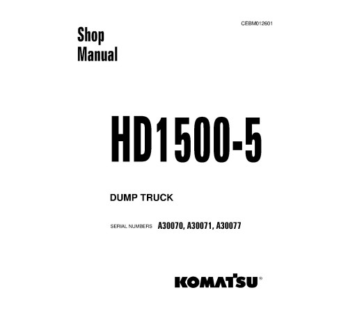 Komatsu HD1500-5 (SN: A30070; A30071; A30077) Rigid Dump Trucks (USA) Workshop Manual (CEBM012601) Komatsu HD1500-5 (SN: A30070; A30071; A30077) Rigid Dump Trucks (USA) Workshop Manual (CEBM012601)