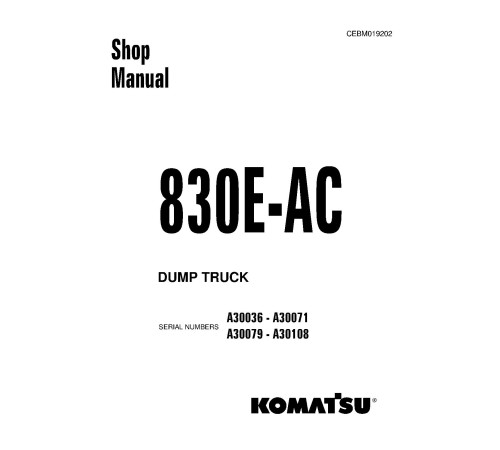 Komatsu 830E-AC (SN: A30036-30071; A30079-30108) Electric Dump Trucks (USA) Workshop Manual (CEBM019202) Komatsu 830E-AC (SN: A30036-30071; A30079-30108) Electric Dump Trucks (USA) Workshop Manual (CEBM019202)