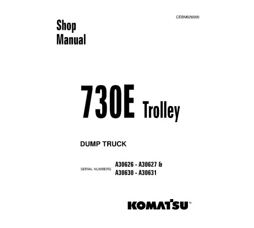 Komatsu 730E Trolley (SN: A30626-30627; A30630-30631) Electric Dump Trucks (USA) Workshop Manual (CEBM026000) Komatsu 730E Trolley (SN: A30626-30627; A30630-30631) Electric Dump Trucks (USA) Workshop Manual (CEBM026000)