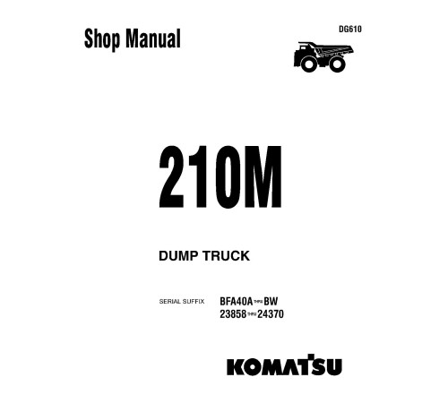 Komatsu 210M (SN: 23858-24370) and Haulpak 210M (SN: BFA40-A..BFA40-BW) Rigid Dump Trucks (USA) Workshop Manual (DG610) Komatsu 210M (SN: 23858-24370) and Haulpak 210M (SN: BFA40-A..BFA40-BW) Rigid Dump Trucks (USA) Workshop Manual (DG610)