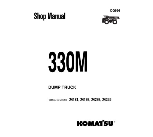 Komatsu 330M (SN: 24181, 24195, 24295, 24330) Rigid Dump Trucks (USA) Workshop Manual (DG666) Komatsu 330M (SN: 24181, 24195, 24295, 24330) Rigid Dump Trucks (USA) Workshop Manual (DG666)