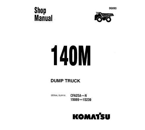 Komatsu 140M (SN: 15089-15239) and Haulpak 140M (SN: CFA25-A..CFA25-N) Rigid Dump Trucks (USA) Workshop Manual (DG693) Komatsu 140M (SN: 15089-15239) and Haulpak 140M (SN: CFA25-A..CFA25-N) Rigid Dump Trucks (USA) Workshop Manual (DG693)