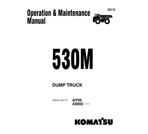 Komatsu 530M (SN from A30003) and Haulpak 530M (SN from AFP49) Rigid Dump Trucks (USA) Operate and Maintenance manual (DG716) Komatsu 530M (SN from A30003) and Haulpak 530M (SN from AFP49) Rigid Dump Trucks (USA) Operate and Maintenance manual (DG716)