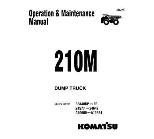 Komatsu (Haulpak) 210M (SN:BFA40-DP..BFA40-EP;24577-24647;A10609-A10624) Rigid Dump Trucks Operate and Maintenance manual (DG725) Komatsu (Haulpak) 210M (SN:BFA40-DP..BFA40-EP;24577-24647;A10609-A10624) Rigid Dump Trucks Operate and Maintenance manual (DG725)