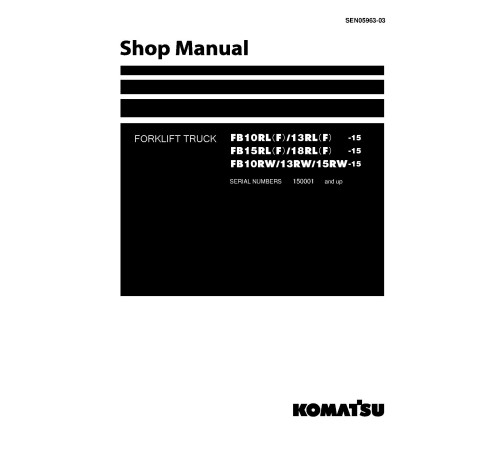 Komatsu FB10RL/RLF/RW-15, FB13RL/RLF/RW-15, FB15RL/RLF/RW-15, FB18RL/RLF-15 Reach Trucks Workshop Manual (SEN05963-03) Komatsu FB10RL/RLF/RW-15, FB13RL/RLF/RW-15, FB15RL/RLF/RW-15, FB18RL/RLF-15 Reach Trucks Workshop Manual (SEN05963-03)