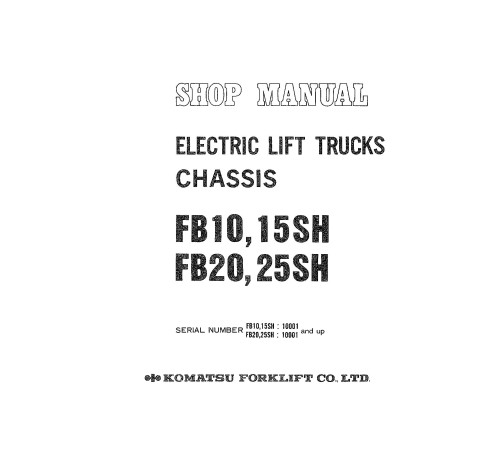 Komatsu FB10SH, FB15SH, FB20SH, FB25SH (SN: 10001-) Electric Forklift Trucks Workshop Manual (FB10_25SH-C-BE1) Komatsu FB10SH, FB15SH, FB20SH, FB25SH (SN: 10001-) Electric Forklift Trucks Workshop Manual (FB10_25SH-C-BE1)