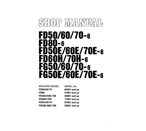 Komatsu FD50(E)-6, FD60(E,H)-6, FD70(E,H)-6, FD80-6 Diesel, FG50(E)-6, FG60(E)-6, FG70(E)-6 LPG Forklift Truck Workshop Manual (SM025) Komatsu FD50(E)-6, FD60(E,H)-6, FD70(E,H)-6, FD80-6 Diesel, FG50(E)-6, FG60(E)-6, FG70(E)-6 LPG Forklift Truck Workshop Manual (SM025)