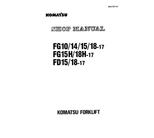 Komatsu FD15-17, FD18-17 Diesel Lift Trucks, FG10-17, FG14-17, FG15(H)-17, FG18(H)-17 LPG Forklift Trucks Workshop Manual (BEA17E1-01) Komatsu FD15-17, FD18-17 Diesel Lift Trucks, FG10-17, FG14-17, FG15(H)-17, FG18(H)-17 LPG Forklift Trucks Workshop Manual (BEA17E1-01)