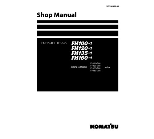 Komatsu FH100-1, FH120-1, FH135-1 and FH160-1 (SN. from 7001) Diesel Forklift Trucks Workshop Manual (SEN06839-06) Komatsu FH100-1, FH120-1, FH135-1 and FH160-1 (SN. from 7001) Diesel Forklift Trucks Workshop Manual (SEN06839-06)