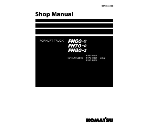 Komatsu FH60-2, FH70-2 and FH80-2 (SN from 51001) Diesel Forklift Trucks Workshop Manual (SEN06640-08) Komatsu FH60-2, FH70-2 and FH80-2 (SN from 51001) Diesel Forklift Trucks Workshop Manual (SEN06640-08)
