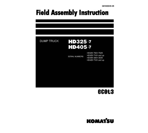 Komatsu HD325-7 (SN: 07001-07025) and HD405-7 (SN: 03001-03035) Rigid Dump Trucks (Japan) Field Assembly Manual (GEN00045-05) Komatsu HD325-7 (SN: 07001-07025) and HD405-7 (SN: 03001-03035) Rigid Dump Trucks (Japan) Field Assembly Manual (GEN00045-05)