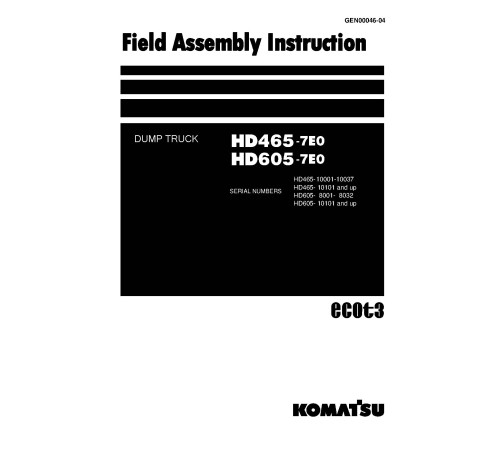 Komatsu HD465-7 (SN:10001-10037;10101-), HD605-7 (SN:08001-08032;10101-) Rigid Dump Trucks Field Assembly Manual (GEN00046-04) Komatsu HD465-7 (SN:10001-10037;10101-), HD605-7 (SN:08001-08032;10101-) Rigid Dump Trucks Field Assembly Manual (GEN00046-04)
