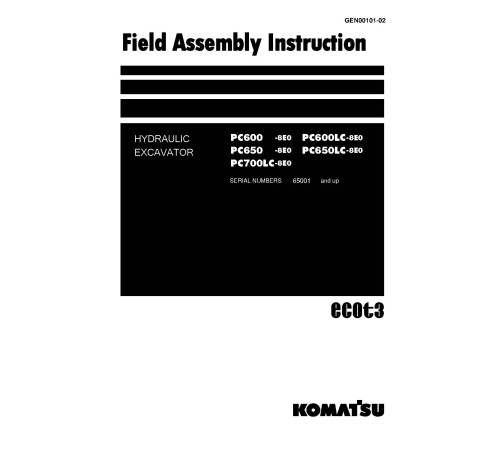 Komatsu PC600-8, PC600LC-8, PC650-8, PC650LC-8, PC700LC-8 (SN: 65001-) Crawler Excavators Field Assembly Manual (GEN00101-02) Komatsu PC600-8, PC600LC-8, PC650-8, PC650LC-8, PC700LC-8 (SN: 65001-) Crawler Excavators Field Assembly Manual (GEN00101-02)