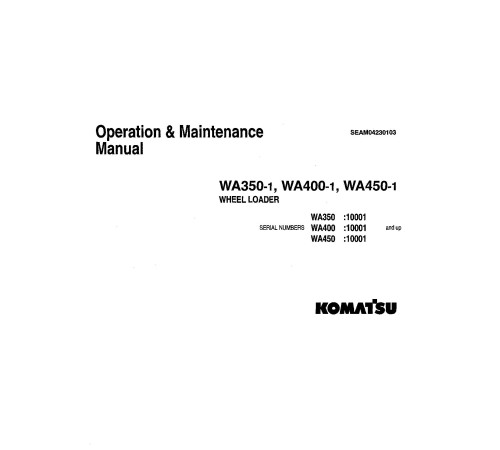 Komatsu WA350-1, WA450-1 and WA450-1-L 4WD Wheeled Loaders (Japan) Operate and Maintenance manual (SEAD04230103) Komatsu WA350-1, WA450-1 and WA450-1-L 4WD Wheeled Loaders (Japan) Operate and Maintenance manual (SEAD04230103)