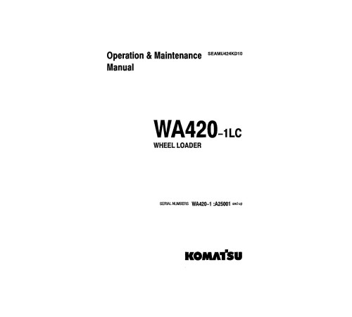 Komatsu WA420-1-LC (SN from A25001) 4WD Wheeled Loaders (Japan) Operate and Maintenance manual (SEADU424KD10) Komatsu WA420-1-LC (SN from A25001) 4WD Wheeled Loaders (Japan) Operate and Maintenance manual (SEADU424KD10)