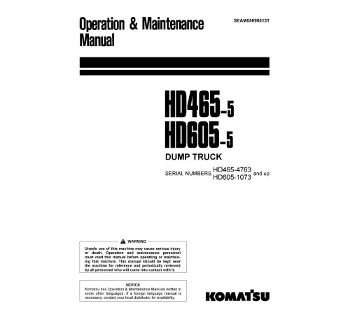 Komatsu HD465-5 (SN from 04763), HD605-5 (SN from 01073) Rigid Dump Trucks (Japan) Operate and Maintenance manual (SEAM05690513T) Komatsu HD465-5 (SN from 04763), HD605-5 (SN from 01073) Rigid Dump Trucks (Japan) Operate and Maintenance manual (SEAM05690513T)