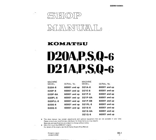Komatsu D20A-6, D20P(L,LL)-6, D20Q-6, D20S-6, D21A-6, D21E-6, D21P(L)-6, D21Q(G)-6,D21S-6(A) Crawler Dozer Shop Manual (SEBM01040604) Komatsu D20A-6, D20P(L,LL)-6, D20Q-6, D20S-6, D21A-6, D21E-6, D21P(L)-6, D21Q(G)-6,D21S-6(A) Crawler Dozer Shop Manual (SEBM01040604)
