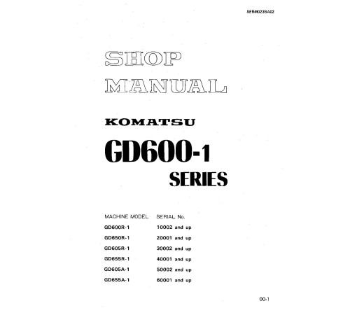 Komatsu GD600R-1, GD605A-1, GD605R-1, GD650R-1, GD655A-1 and GD655R-1 Motor Graders (Japan) Workshop Manual (SEBM023BA02) Komatsu GD600R-1, GD605A-1, GD605R-1, GD650R-1, GD655A-1 and GD655R-1 Motor Graders (Japan) Workshop Manual (SEBM023BA02)