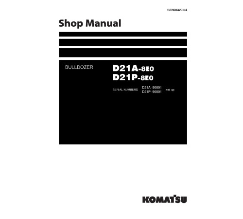 Komatsu D21A-8 (SN from 90001) and D21P-8 (SN from 90001) Crawler Dozers (Japan) Workshop Manual (SEN03320-04) Komatsu D21A-8 (SN from 90001) and D21P-8 (SN from 90001) Crawler Dozers (Japan) Workshop Manual (SEN03320-04)