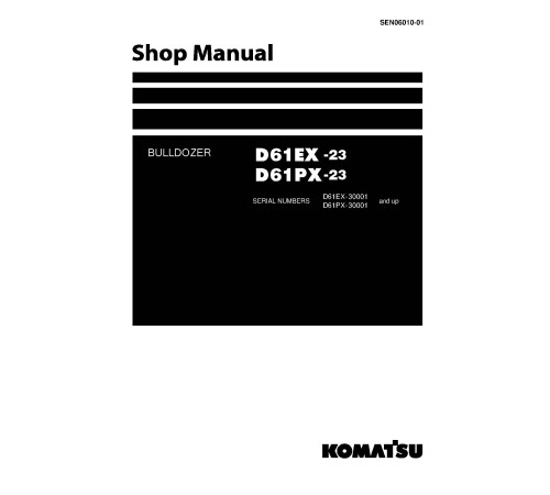 Komatsu D61EX-23 and D61PX-23 (SN from 30001) Crawler Dozers (Japan) Workshop Manual (SEN06010-02) Komatsu D61EX-23 and D61PX-23 (SN from 30001) Crawler Dozers (Japan) Workshop Manual (SEN06010-02)