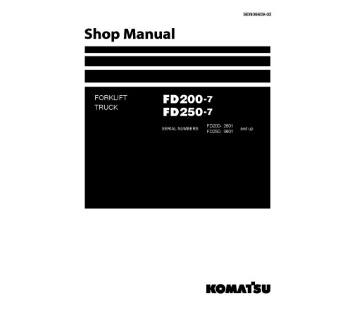 Komatsu FD200-7 (SN from 2601) and FD250-7 (SN from 3601) Diesel Forklift Trucks Workshop Manual (SEN06609-02) Komatsu FD200-7 (SN from 2601) and FD250-7 (SN from 3601) Diesel Forklift Trucks Workshop Manual (SEN06609-02)