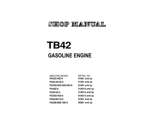 Komatsu (Nissan) TB42 Gasoline Engines (Applicable for FG35..45-6,FG33S..45S-6,FG50..70E-6 Forklift Trucks) Shop Manual (TB42_SM039) Komatsu (Nissan) TB42 Gasoline Engines (Applicable for FG35..45-6,FG33S..45S-6,FG50..70E-6 Forklift Trucks) Shop Manual (TB42_SM039)