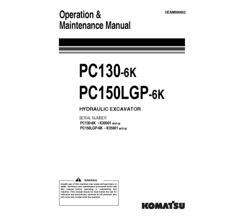 Komatsu PC130-6K (SN: K30001-), PC150LGP-6K (SN: K35001-) Crawler Excavators (UK) Operate and Maintenance manual (UEAM000602) Komatsu PC130-6K (SN: K30001-), PC150LGP-6K (SN: K35001-) Crawler Excavators (UK) Operate and Maintenance manual (UEAM000602)